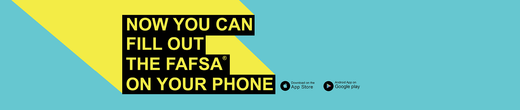 Now you can fill out the FAFSA on your phone! Download on the App Store and Android App on Google Play